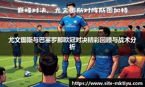 尤文图斯与巴塞罗那欧冠对决精彩回顾与战术分析